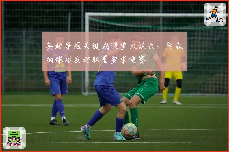 英超争冠关键战现重大误判,阿森纳球迷发起联署要求重赛