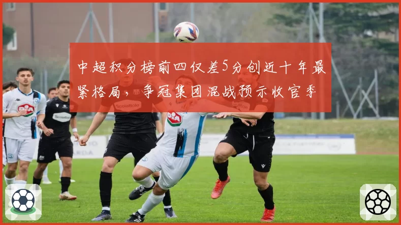 中超积分榜前四仅差5分创近十年最紧格局,争冠集团混战预示收官季血腥